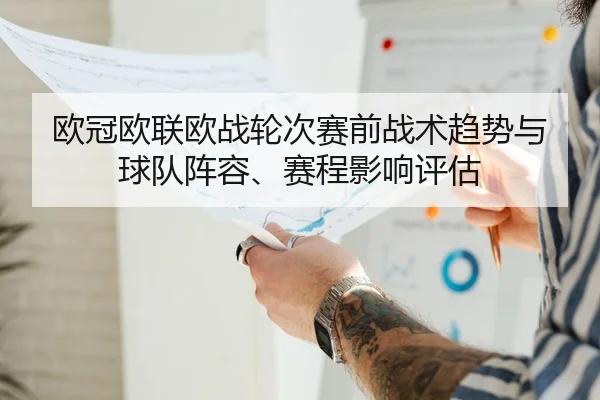 欧冠欧联欧战轮次赛前战术趋势与球队阵容、赛程影响评估